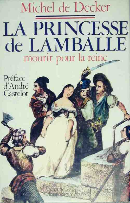 La princesse de Lamballe : Mourir pour la Reine - Michel De Decker -  Collection historique - Livre
