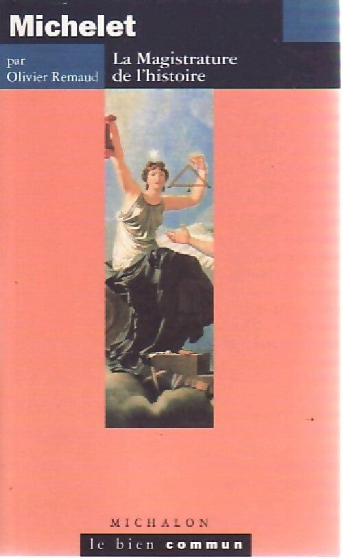 Michelet . La magistrature de l'histoire - Olivier Remaud -  Le bien commun - Livre