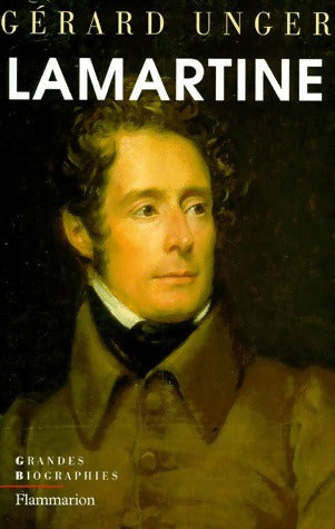 Lamartine - Gérard Unger -  Grandes biographies - Livre