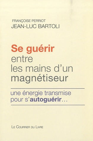 Se guérir entre les mains d'un magnétiseur - Jean-Luc Bartoli -  Courrier du livre GF - Livre