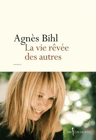 La vie rêvée des autres - Agnès Bihl -  Don Quichotte GF - Livre