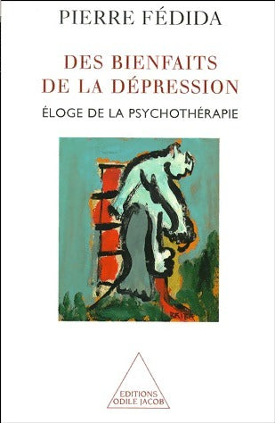 Des bienfaits de la dépression. Eloge de la psychothérapie - Pierre Fédida -  Jacob GF - Livre