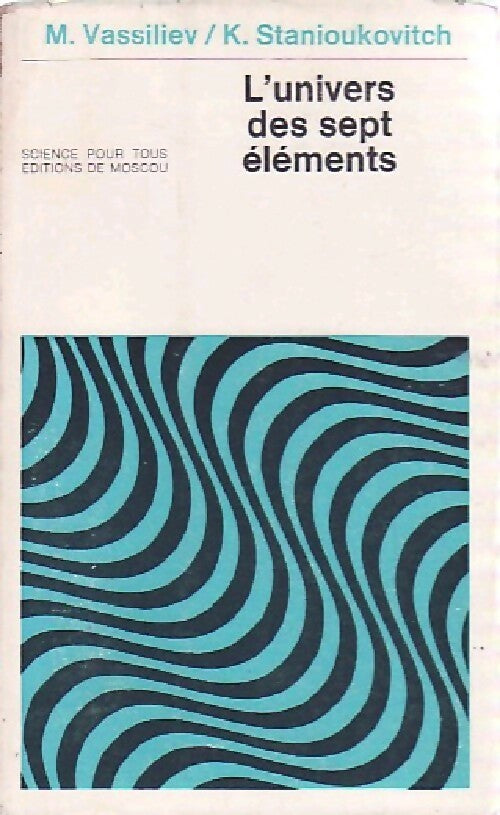 L'univers des sept éléments - M. Vassiliev ; K. Stanioukovitch -  Science pour tous - Livre
