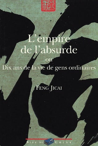 L'empire de l'absurde. Ou dix ans de la vie de gens ordinaires - Feng Jicai -  Bleu de Chine GF - Livre