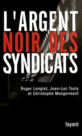 L'argent noir des syndicats - Roger Lenglet -  Fayard GF - Livre