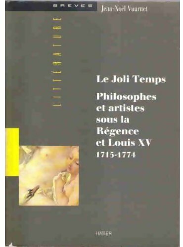 Le joli temps. Philosophes et artistes sous la Régence et Louis XV 1715-1774 - Jean-Noël Vuarnet -  Brèves littérature - Livre
