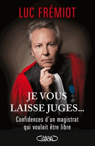 Je vous laisse juges... - Luc Fremiot -  Michel Lafon GF - Livre