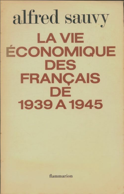 La vie économique des Français de 1939 a 1945 - Alfred Sauvy -  Flammarion GF - Livre