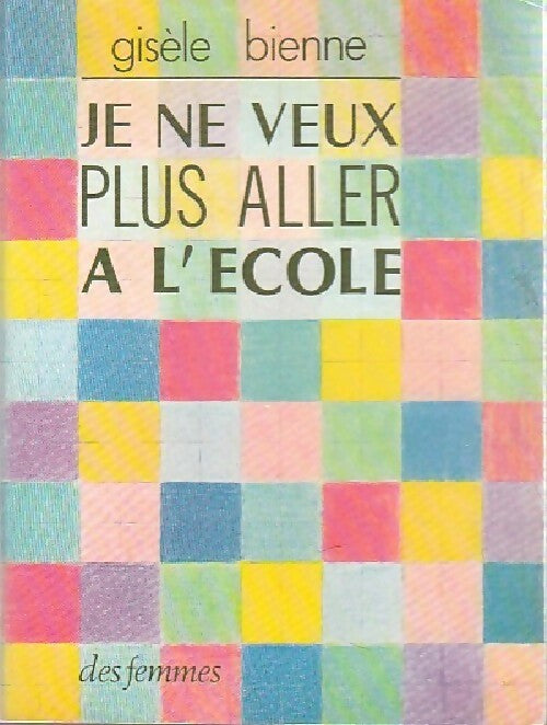 Je ne veux plus aller à l'école - Gisèle Bienne -  Des femmes GF - Livre