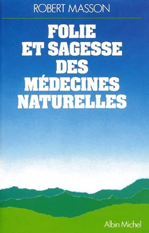 Folie et sagesse des médecines naturelles - Robert Masson -  Albin Michel GF - Livre