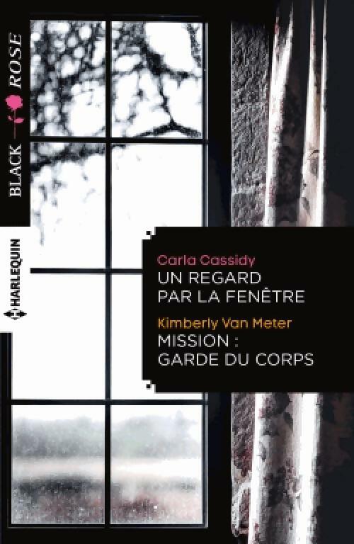 Un regard par la fenêtre / Mission: garde du corps - Carla Cassidy ; Kimberly Van Meter -  Black Rose - Livre