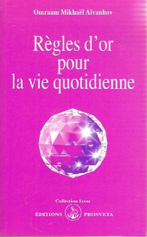 Règles d'or pour la vie quotidienne - Omraam Mikhaël Aïvanhov -  Izvor - Livre