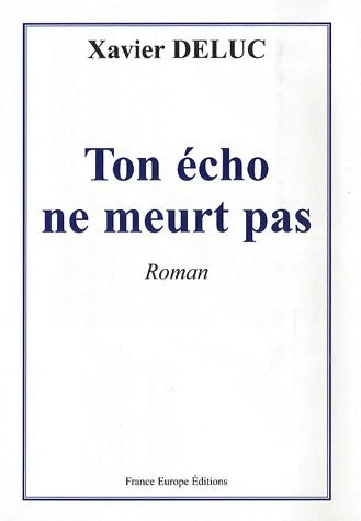Ton écho ne meurt pas - Xavier Deluc -  France Europe GF - Livre
