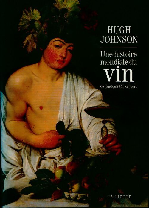 Une histoire mondiale du vin - Hugh Johnson -  Hachette GF - Livre