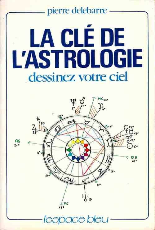 La clé de l'astrologie - Pierre Delebarre -  L'espace bleu - Livre