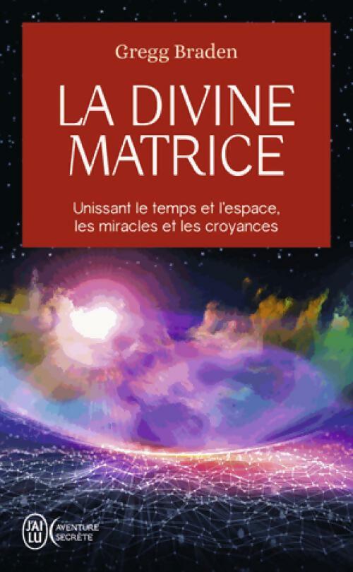 La divine matrice - Gregg Braden -  J'ai Lu - Livre