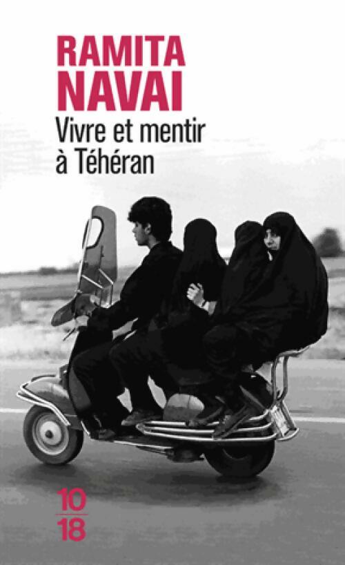 Vivre et mentir à Téhéran - Ramita Navai -  10-18 - Livre