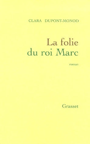 La folie du roi Marc - Clara Dupont-Monod -  Grasset GF - Livre