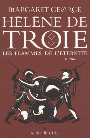 Hélène de Troie Tome II :  Les flammes de l'éternité - Margaret George -  Albin Michel GF - Livre