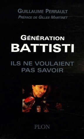 Génération Battisti. Ils ne voulaient pas savoir - Guillaume Perrault -  Plon GF - Livre
