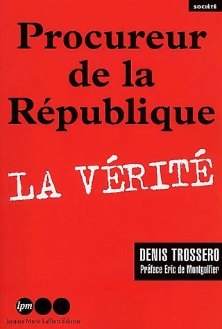 Procureur de la république. La vérité - Denis Trossero -  Jacques-Marie Laffont GF - Livre