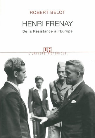 Henri Frenay. De la résistance à l'Europe - Robert Belot -  L'univers historique - Livre