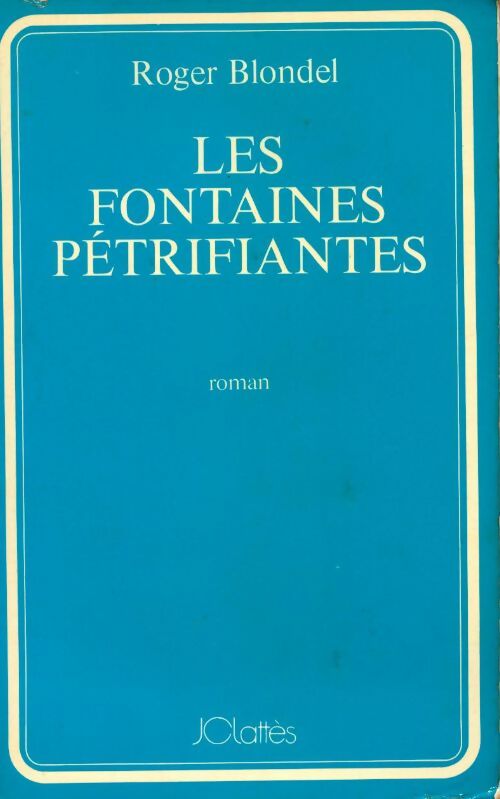 Les fontaines pétrifiantes - Roger Blondel -  Lattès GF - Livre