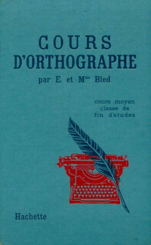 Cours d'orthographe. Cours moyen, classe de fin d'études - Edouard Bled -  Bled - Livre