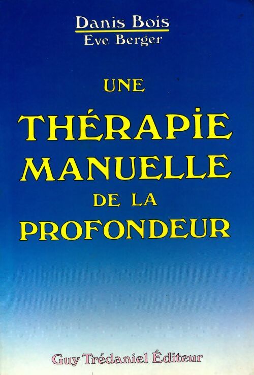 Une thérapie manuelle de la profondeur : Méthode danis bois, fasciathérapie-pulsologie - Danis Bois -  Trédaniel GF - Livre