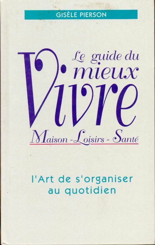 Le guide du mieux vivre. L'art de s'organiser au quotidien - Gisèle Pierson -  France Loisirs GF - Livre