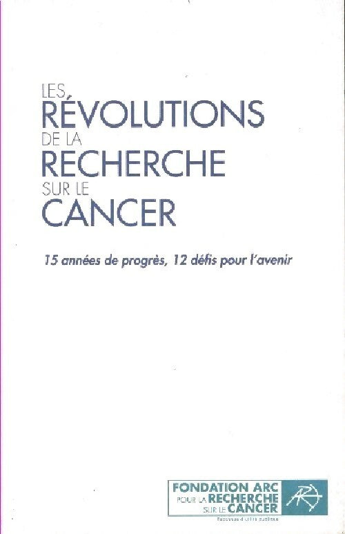Les révolutions de la recherche sur le cancer - Collectif -  Fondation Arc GF - Livre