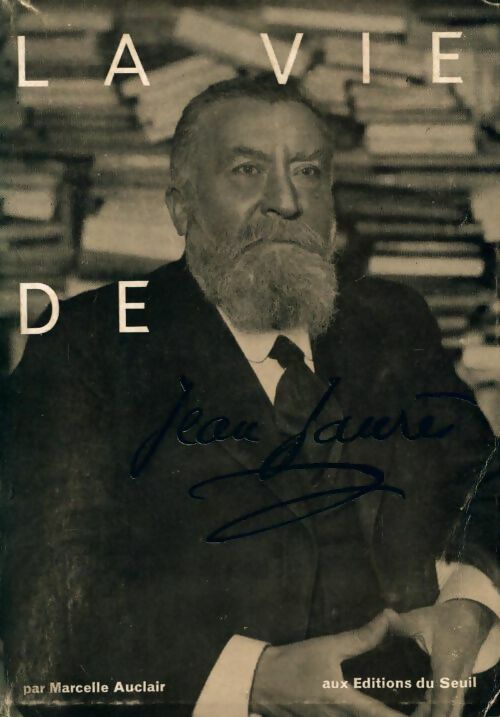 La vie de Jean Jaurès ou la France d'avant 1914 - Marcelle Auclair -  Seuil GF - Livre