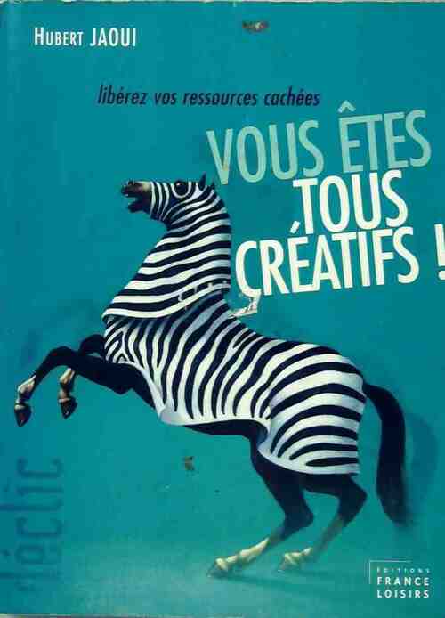 Vous êtes tous créatifs ! Libérez vos ressources cachées - Hubert Jaoui -  France Loisirs GF - Livre