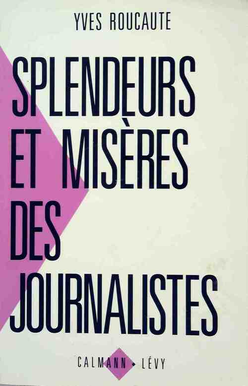 Splendeurs et misères des journalistes - Yves Roucaute -  Calmann-Lévy GF - Livre