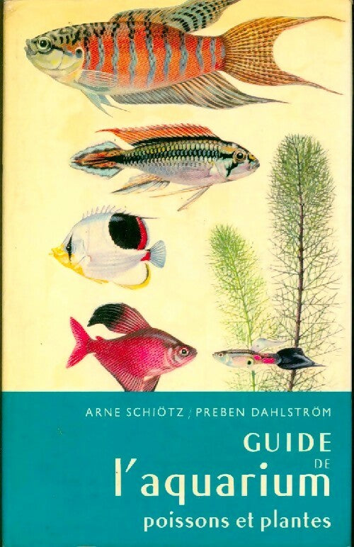 Guide de l'aquarium. Poissons et plantes - Arne Schiötz -  Les guides du naturaliste - Livre