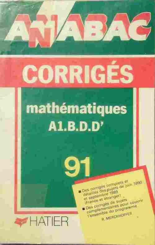Annales corrigées du BAC 1991 : Mathématiques A1, B, D, D' - René Merckhoffer -  Annabac - Livre