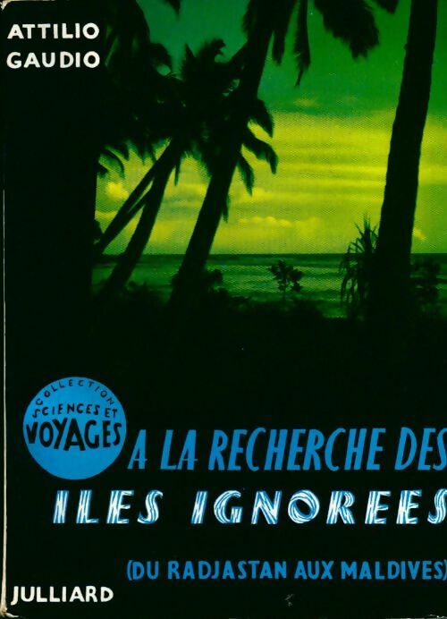 A la recherche des îles ignorées (du Radjastan aux Maldives) - Attilio Gaudio -  Sciences et voyages - Livre