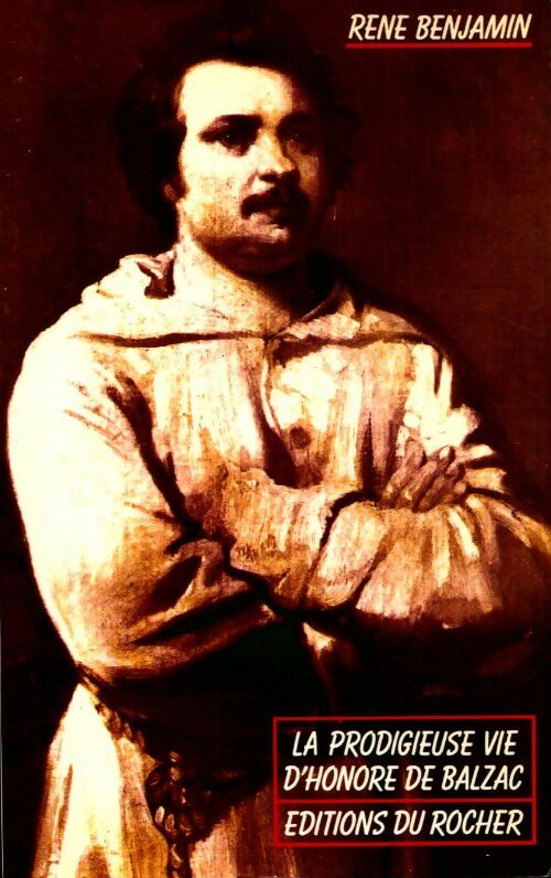 La prodigieuse vie d'Honoré de Balzac - René Benjamin -  L'Homme et son oeuvre - Livre