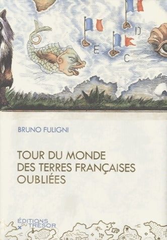 Tour du monde des terres françaises oubliées - Bruno Fuligni -  Le Trésor GF - Livre