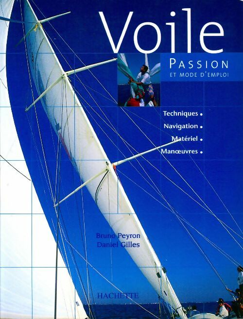 Voile. Passion et mode d'emploi - Bruno Peyron -  Hachette GF - Livre