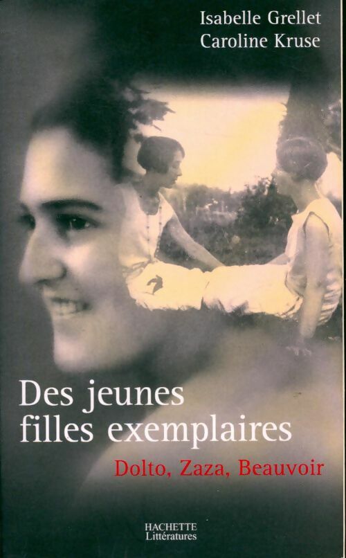 Des jeunes filles exemplaires. Dolto, beauvoir et zaza - Isabelle Grellet -  Hachette GF - Livre
