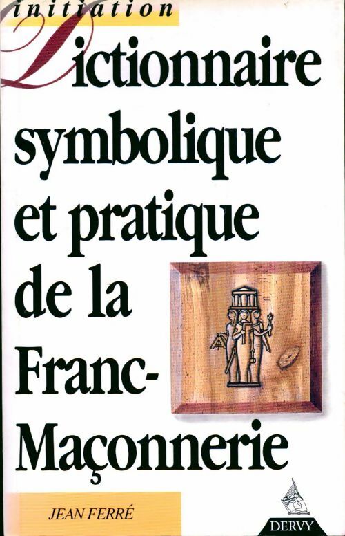 Dictionnaire symbolique et pratique de la franc-maçonnerie - Jean Ferré -  Initiation - Livre