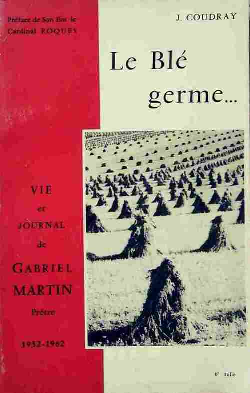 Le blé germe. Vie et journal de gabriel martin, prêtre 1932-1962 - J. Coudray -  Centre diocesain des vocations - Livre