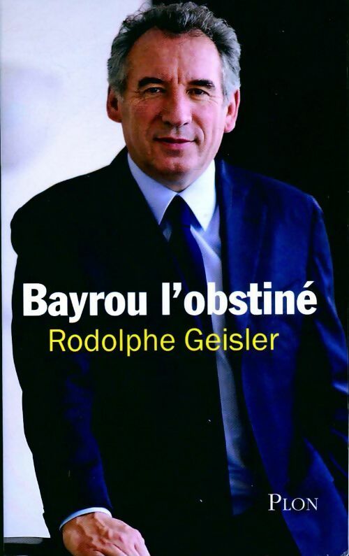 Bayrou l'obstiné - Rodolphe Geisler -  Plon GF - Livre