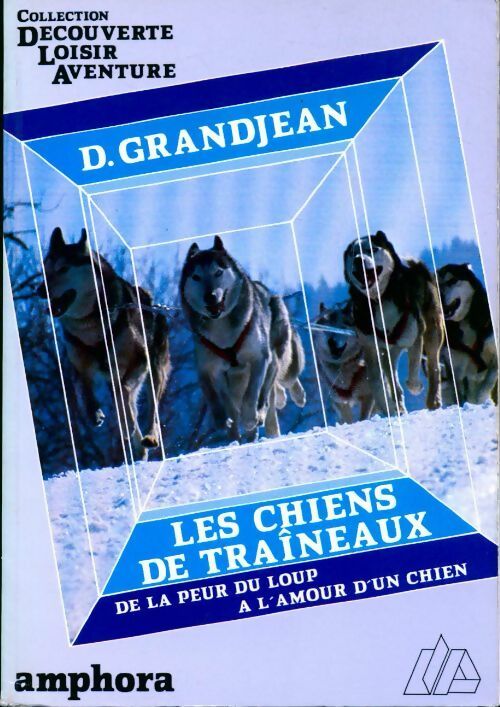 Les chiens de traîneaux. De la peur du loup à l'amour d'un chien - Dominique Grandjean -  Découverte, loisir, aventure - Livre