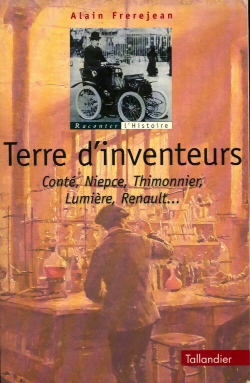 Terre d'inventeurs. Conté, Niepce, Thimonnier, Lumière, Renault... - Alain Frerejean -  Raconter l'histoire - Livre