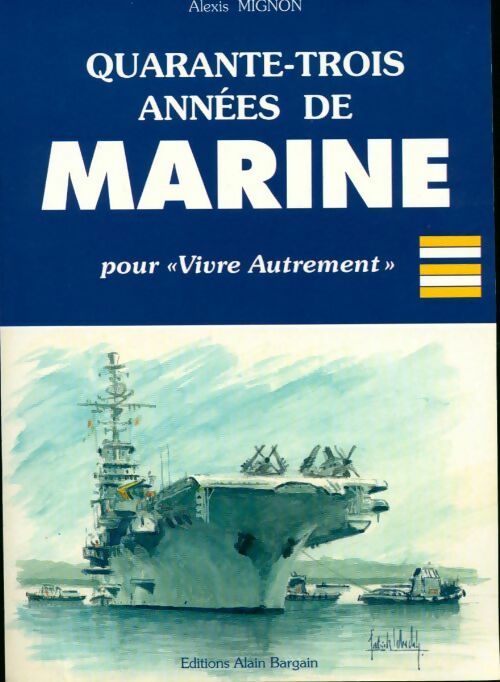 Quarante-trois années de marine pour vivre autrement - Alexis Mignon -  Bargain GF - Livre
