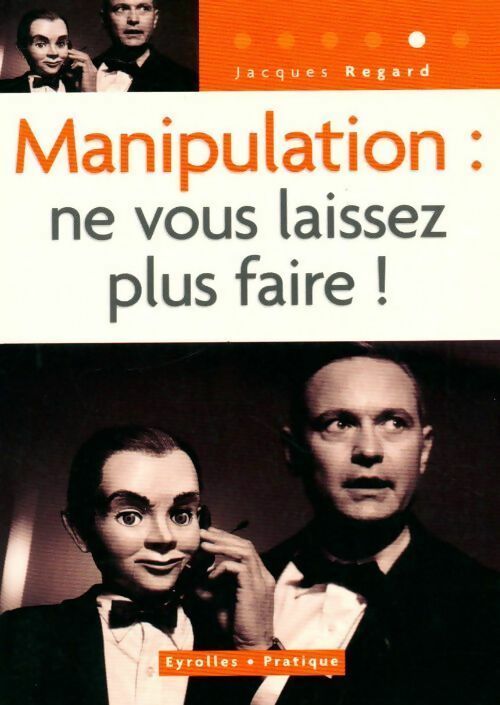 Manipulation. Ne vous laissez plus faire ! - Jacques Regard -  Eyrolles Pratique - Livre