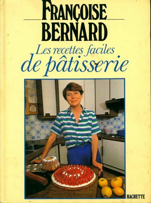 Les recettes faciles de pâtisserie - Françoise Bernard -  Hachette GF - Livre