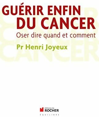 Guérir enfin du cancer. Oser dire quand et comment - Henri Joyeux -  Equilibre - Livre